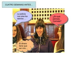 CUATRO SEMANAS ANTES… ¿En qué piensas, Carmela? La policía nos pisa los talones … El dinero tiene que ser mío… 