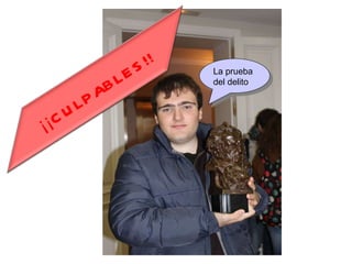 La prueba del delito ¡¡ CULPABLES !! 