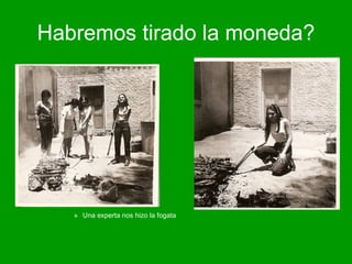 Habremos tirado la moneda? Una experta nos hizo la fogata