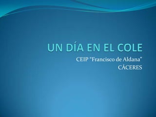 CEIP “Francisco de Aldana”
                 CÁCERES
 