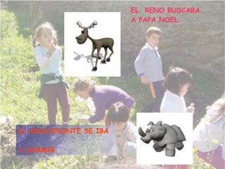 EL RENO BUSCABA A PAPA NOEL. EL RINOCERONTE SE IBA A DORMIR.