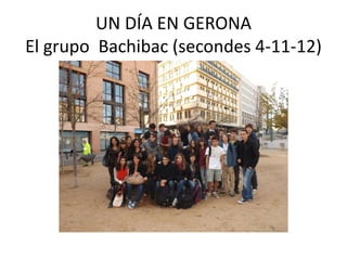 UN DÍA EN GERONA
El grupo Bachibac (secondes 4-11-12)
 