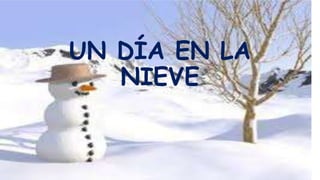 UN DÍA EN LA
NIEVE
 