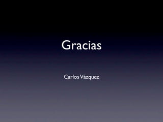 Gracias
Carlos Vázquez