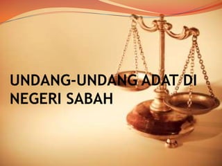 UNDANG-UNDANG ADAT DI
NEGERI SABAH

 