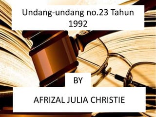 Undang-undang no.23 Tahun 
1992 
BY 
AFRIZAL JULIA CHRISTIE 
 