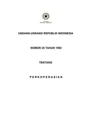 UNDANG-UNDANG REPUBLIK INDONESIA




       NOMOR 25 TAHUN 1992




            TENTANG




      PERKOPERASIAN
 