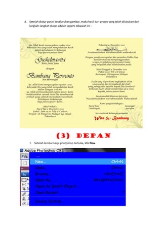 8. Setelah diatur posisi keseluruhan gambar, maka hasil dari proses yang telah dilakukan dari
   langkah-langkah diatas adalah seperti dibawah ini :




                         (3) depan
   1. Setelah lembar kerja photoshop terbuka, klik New
 