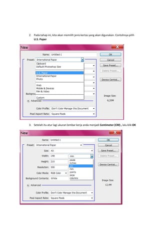 2. Pada tahap ini, kita akan memilih jenis kertas yang akan digunakan. Contohnya pilih
   U.S. Paper




3. Setelah itu atur lagi ukuran lembar kerja anda menjadi Centimeter (CM) , lalu klik OK
 