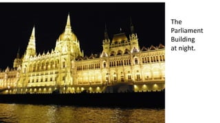 The 
Parliament 
Building 
at night. 
 