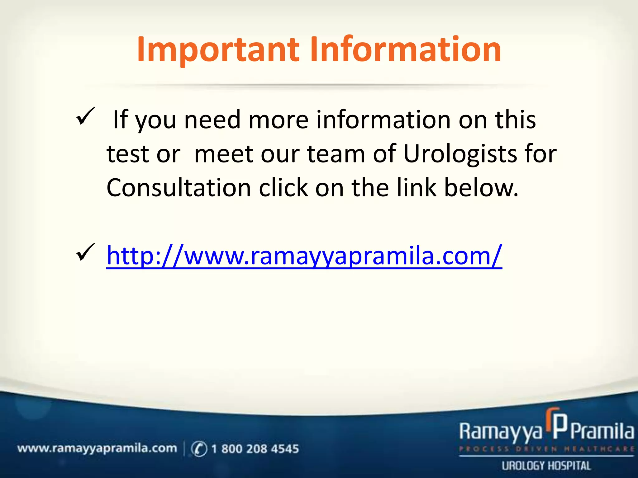 Important Information
 If you need more information on this
test or meet our team of Urologists for
Consultation click on the link below.

 http://www.ramayyapramila.com/

 