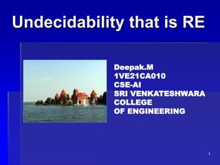 1
Undecidability that is RE
Deepak.M
1VE21CA010
CSE-AI
SRI VENKATESHWARA
COLLEGE
OF ENGINEERING
 