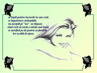 se luptă pentru lucrurile în care cred,  se împotrivesc nedreptăţii, nu acceptă pe "nu"  ca răspuns  când cred că exista o soluţie mai bună,  se sacrifică pe ele pentru ca familiile  lor sa aibă de ajuns.  