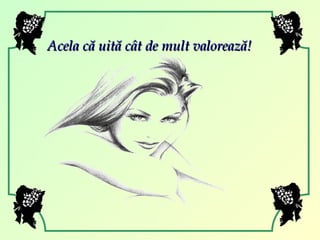 Acela că uită cât de mult valorează! 