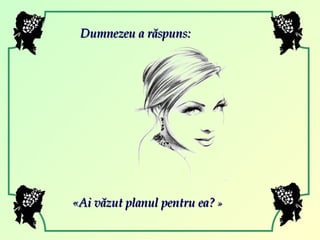 « Ai văzut planul pentru ea?  » Dumnezeu a răspuns: 