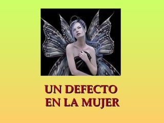 UN DEFECTO  EN LA MUJER 