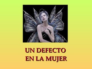 UN DEFECTO  EN LA MUJER 