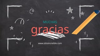 MUCHAS
gracias
www.sitioincreible.com