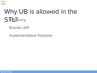 @SandorDargo
Why UB is allowed in the
STL?Eﬃciency
Shorter API
Implementation freedom
 