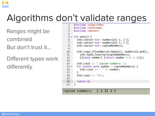 @SandorDargo
Algorithms don’t validate ranges
Ranges might be
combined
But don’t trust it...
Diﬀerent types work
diﬀerently
 