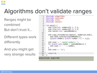 @SandorDargo
Algorithms don’t validate ranges
Ranges might be
combined
But don’t trust it...
Diﬀerent types work
diﬀerently
And you might get
very strange results
 