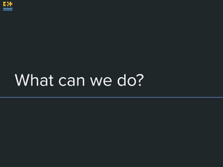What can we do?
 