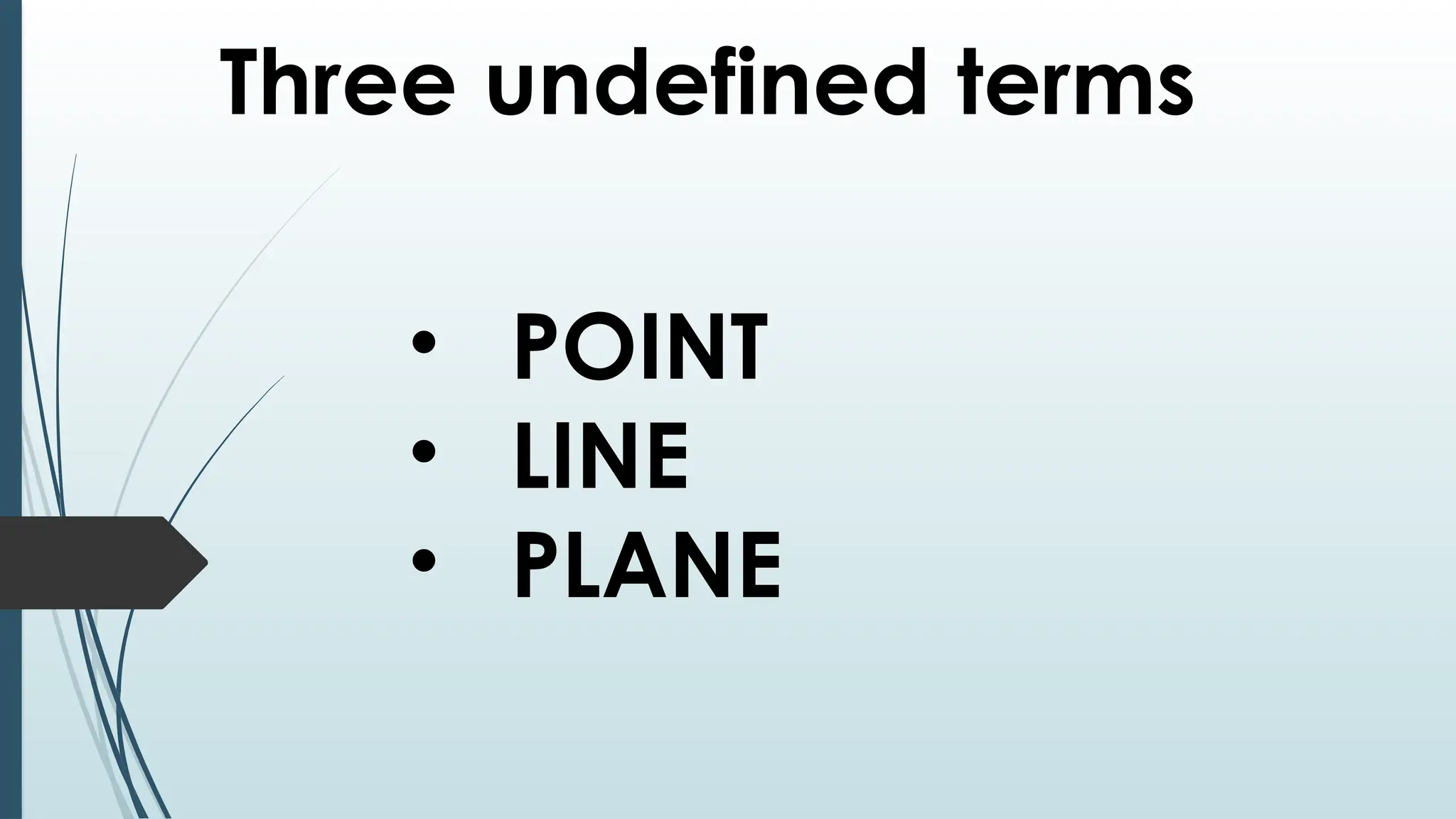 Three undefined terms
• POINT
• LINE
• PLANE
 