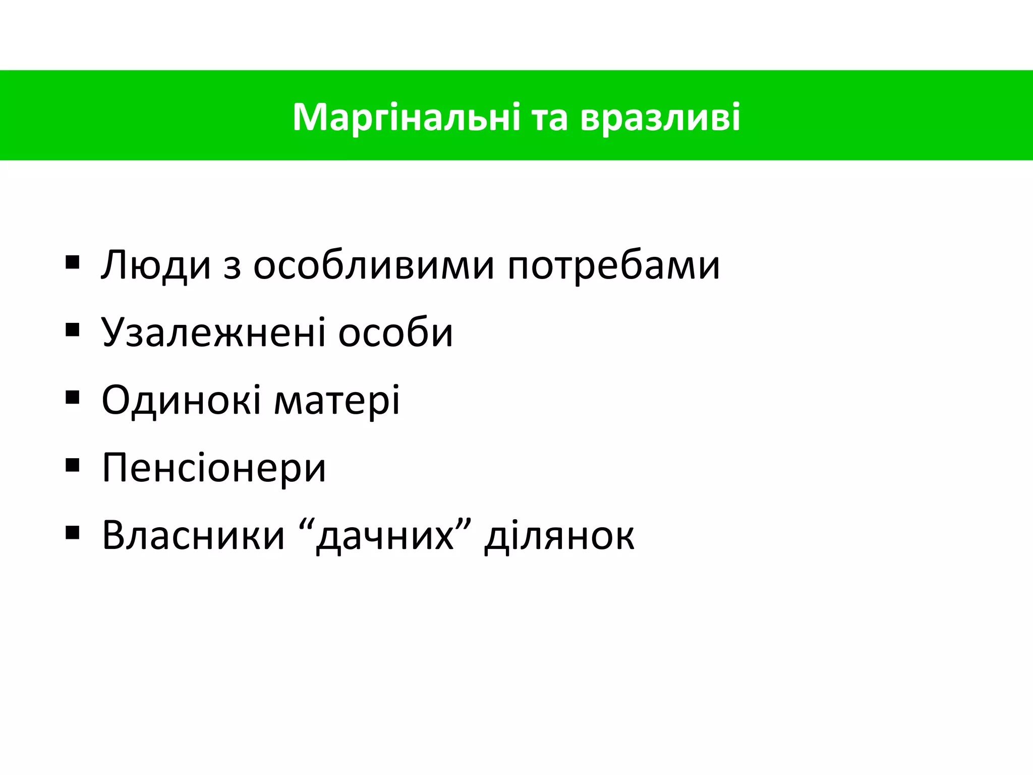 Люди з особливими потребами Узалежнені особи Одинокі матері Пенсіонери Власники “дачних” ділянок Маргінальні та вразливі 
