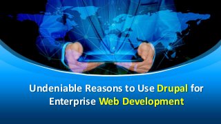 Undeniable Reasons to Use Drupal for
Enterprise Web Development
 