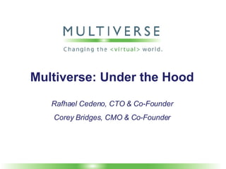 Multiverse: Under the Hood Rafhael Cedeno, CTO & Co-Founder Corey Bridges, CMO & Co-Founder Austin Game Developers Conference 2007 