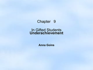 Chapter 9
In Gifted Students
Underachievement
Anna Goins

 
