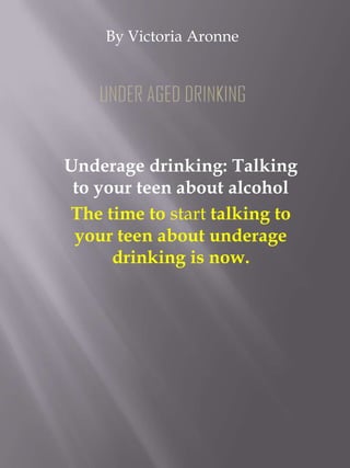 By Victoria Aronne




Underage drinking: Talking
 to your teen about alcohol
The time to start talking to
 your teen about underage
      drinking is now.
 