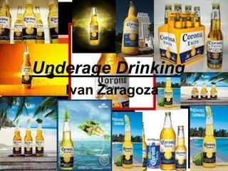Underage Drinking
   Ivan Zaragoza
 