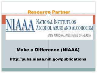 Resource Partner




   Make a Difference (NIAAA)

http://pubs.niaaa.nih.gov/publications
 