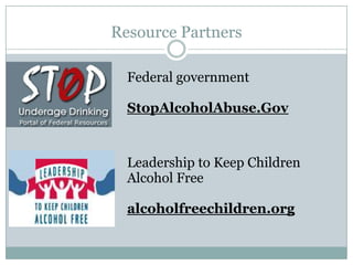 Resource Partners

  Federal government

  StopAlcoholAbuse.Gov


  Leadership to Keep Children
  Alcohol Free

  alcoholfreechildren.org
 