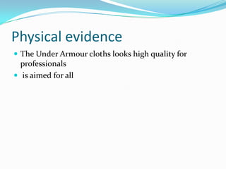 Physical evidenceThe Under Armour cloths looks high quality for professionals is aimed for all