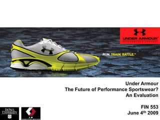Under Armour
The Future of Performance Sportswear?
An Evaluation
FIN 553
June 4th 20091
 