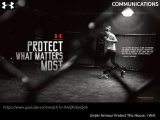 https://www.youtube.com/watch?v=IHvQPz6wQe4
Under	
  Armour	
  Protect	
  This	
  House.	
  I	
  Will.	
  
COMMUNICATIONS
 