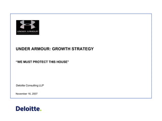 UNDER ARMOUR: GROWTH STRATEGY “WE MUST PROTECT THIS HOUSE” November 16, 2007 