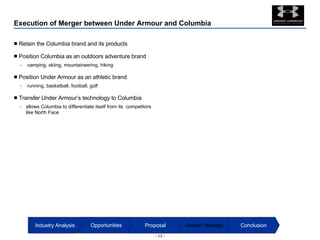 Execution of Merger between Under Armour and Columbia <ul><li>Retain the Columbia brand and its products </li></ul><ul><li...