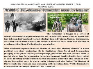 UNDER CAPITALISM MAN EXPLOITS MAN, UNDER SOCIALISM THE REVERSE IS TRUE-
MarieAnna Dvorak
 