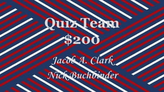 Quiz Team
$200
Jacob A. Clark
Nick Buchbinder
 