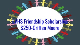 LVHS Friendship Scholarship
$250-Griffen Moore
 