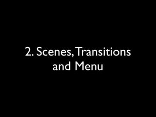 2. Scenes, Transitions
      and Menu
 