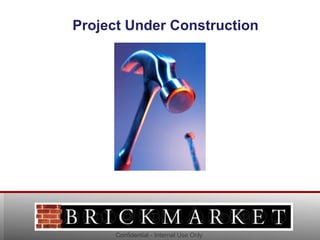 Project Under Construction




      Confidential - Internal Use Only
 