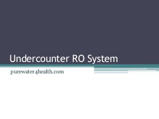 Undercounter RO System
purewater4health.com
 