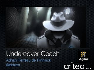 Undercover Coach
Adrian Perreau de Pinninck
@eidrien

 
