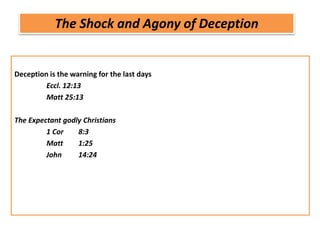 Deception is the warning for the last days
Eccl. 12:13
Matt 25:13
The Expectant godly Christians
1 Cor 8:3
Matt 1:25
John 14:24
The Shock and Agony of Deception
 