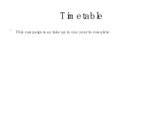 Timetable This campaign may take up to one year to complete.  