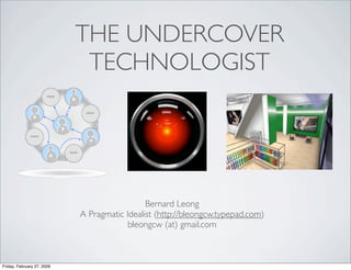 THE UNDERCOVER
                             TECHNOLOGIST




                                              Bernard Leong
 ...